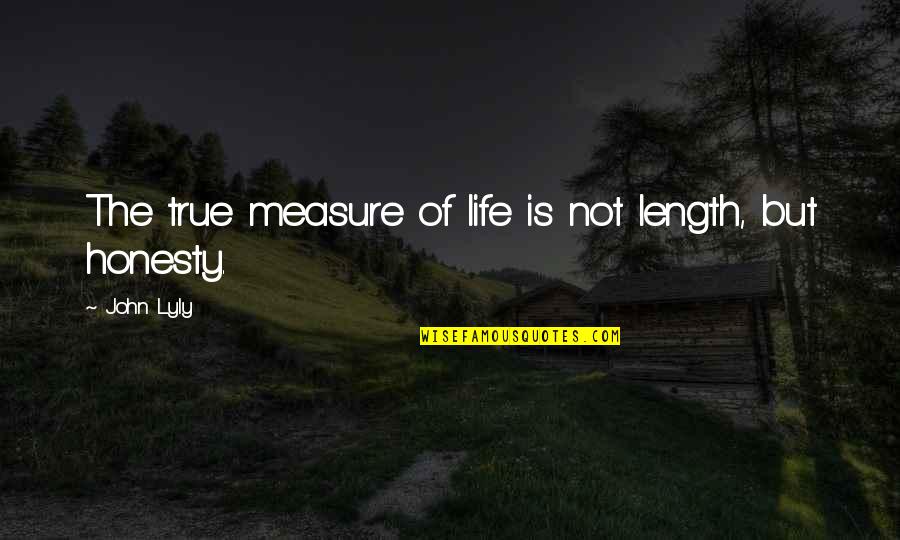 Measure Of Life Quotes By John Lyly: The true measure of life is not length,