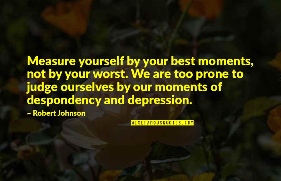 Measure Of Life Quotes By Robert Johnson: Measure yourself by your best moments, not by