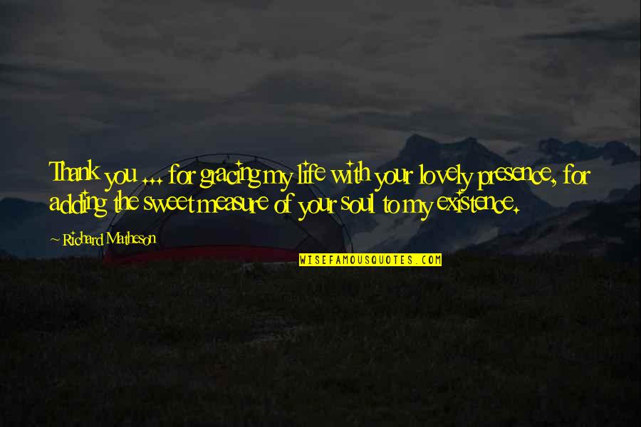 Measure Your Life Quotes By Richard Matheson: Thank you ... for gracing my life with