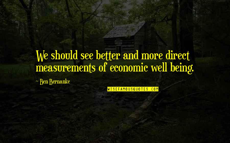 Measurements Quotes By Ben Bernanke: We should see better and more direct measurements