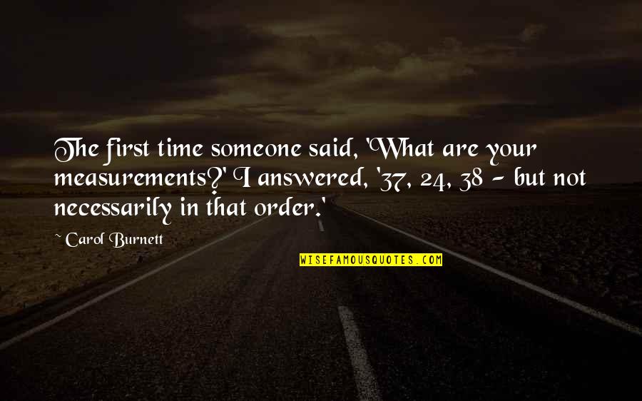 Measurements Quotes By Carol Burnett: The first time someone said, 'What are your