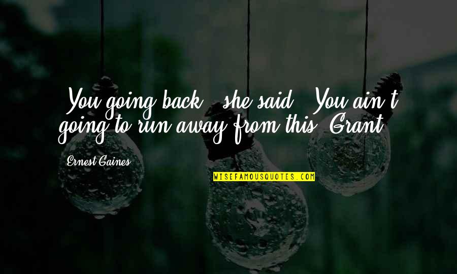 Measuring Wealth Quotes By Ernest Gaines: "You going back," she said. "You ain't going