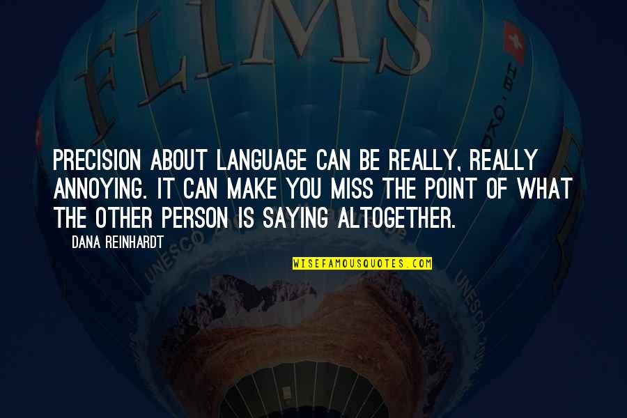 Meatball Problems Quotes By Dana Reinhardt: Precision about language can be really, really annoying.