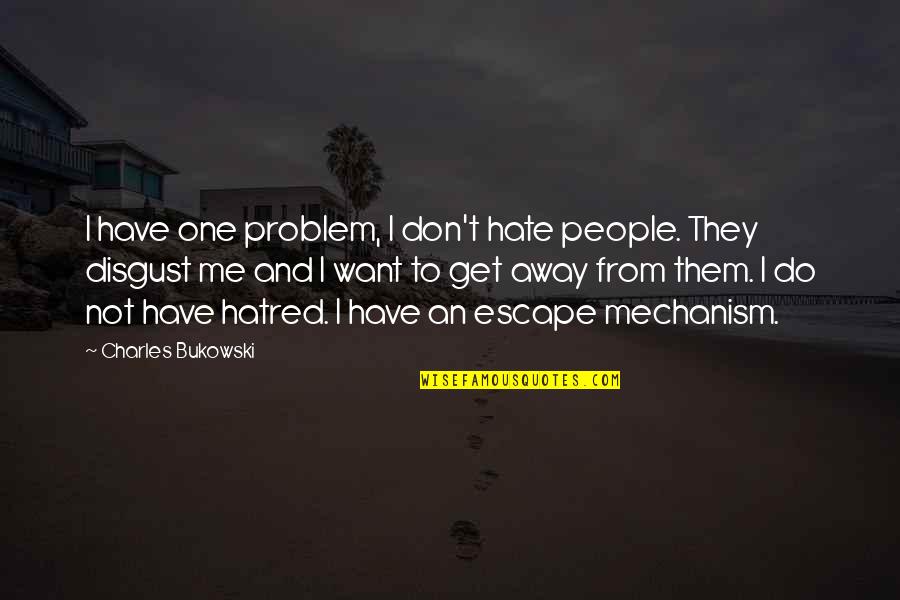 Mecanicos Tv Quotes By Charles Bukowski: I have one problem, I don't hate people.