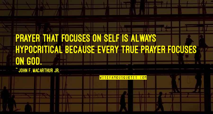 Mecanicos Tv Quotes By John F. MacArthur Jr.: Prayer that focuses on self is always hypocritical