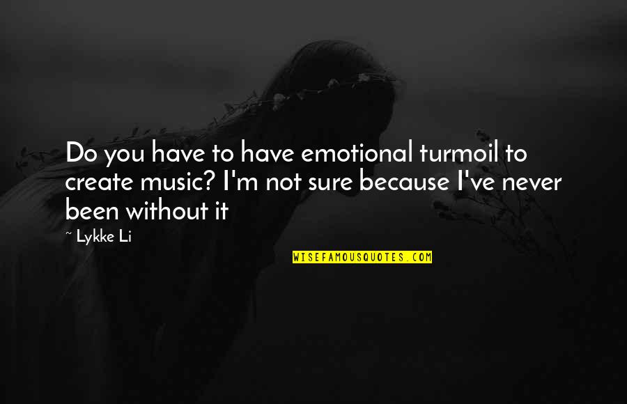 Meccanico Watch Quotes By Lykke Li: Do you have to have emotional turmoil to