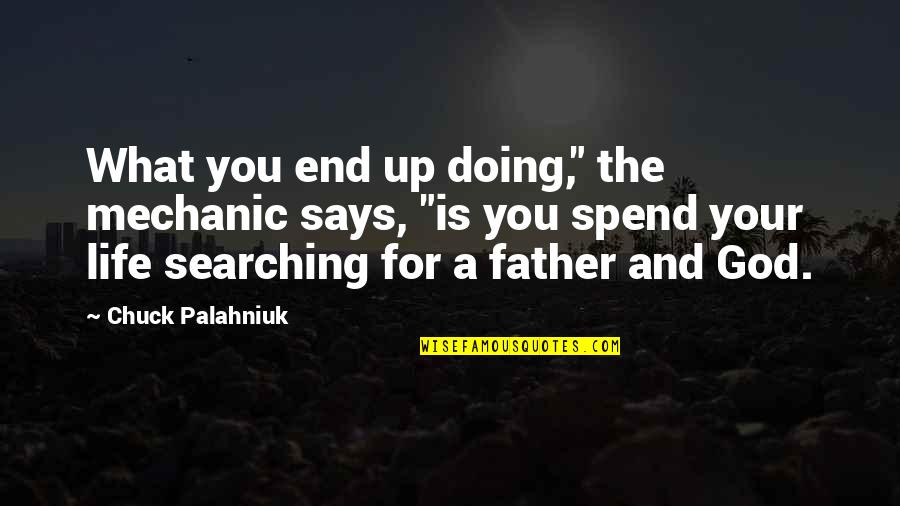 Mechanic Quotes By Chuck Palahniuk: What you end up doing," the mechanic says,