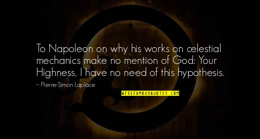 Mechanic Quotes By Pierre-Simon Laplace: To Napoleon on why his works on celestial