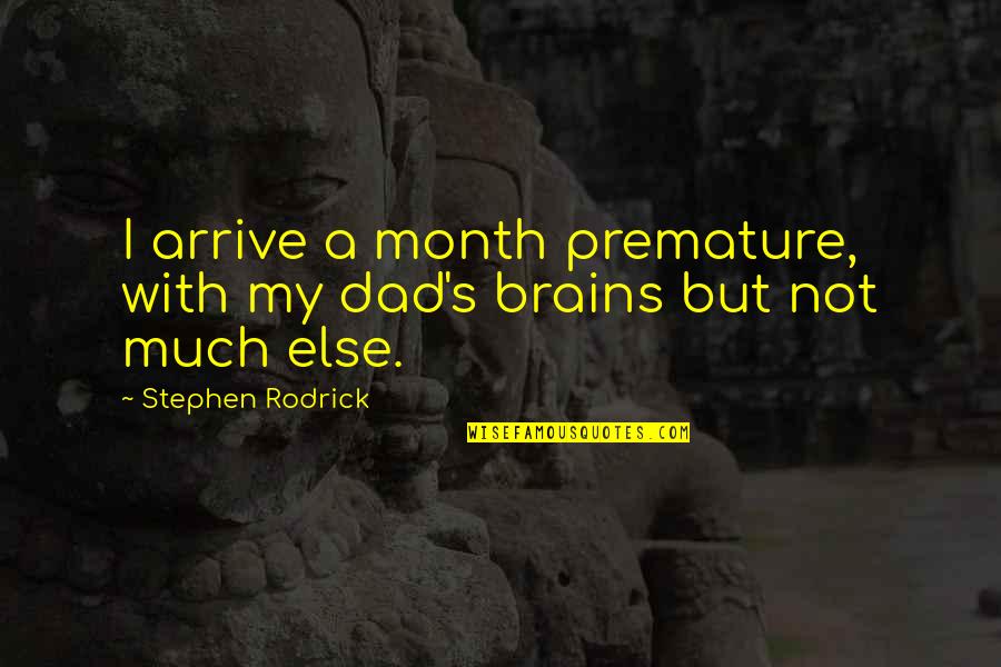 Mechanization Quotes By Stephen Rodrick: I arrive a month premature, with my dad's