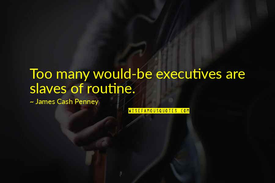 Mechita Shawl Quotes By James Cash Penney: Too many would-be executives are slaves of routine.