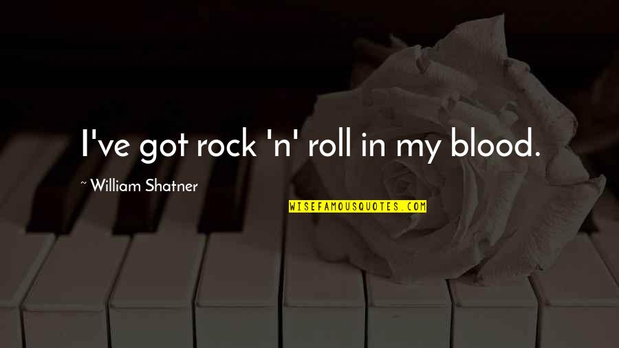 Mecky Howell Quotes By William Shatner: I've got rock 'n' roll in my blood.