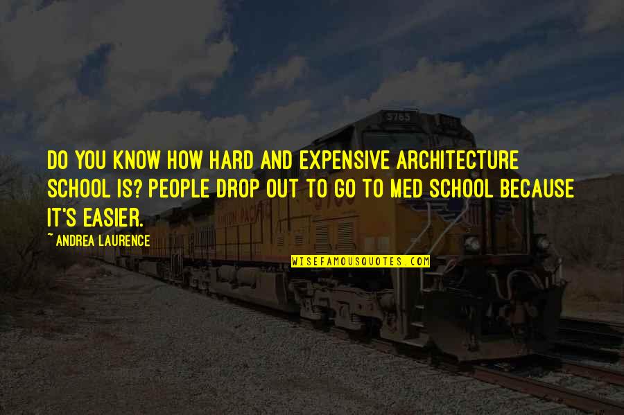 Med Quotes By Andrea Laurence: Do you know how hard and expensive architecture