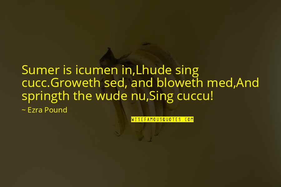 Med Quotes By Ezra Pound: Sumer is icumen in,Lhude sing cucc.Groweth sed, and