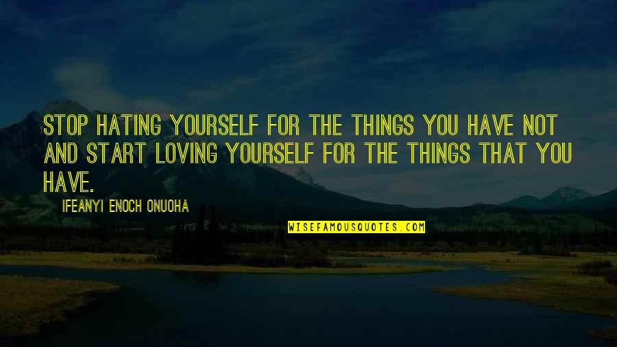 Medeberiya Quotes By Ifeanyi Enoch Onuoha: Stop hating yourself for the things you have