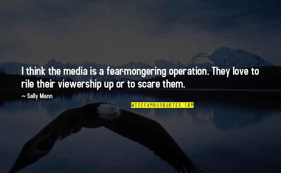 Media Fear Quotes By Sally Mann: I think the media is a fear-mongering operation.