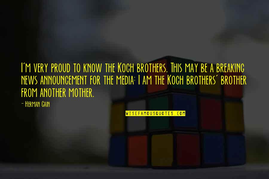 Media News Quotes By Herman Cain: I'm very proud to know the Koch brothers.