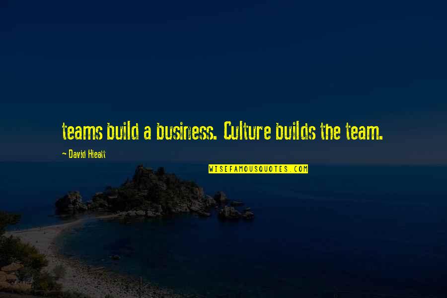 Media Recruiter Quotes By David Hieatt: teams build a business. Culture builds the team.