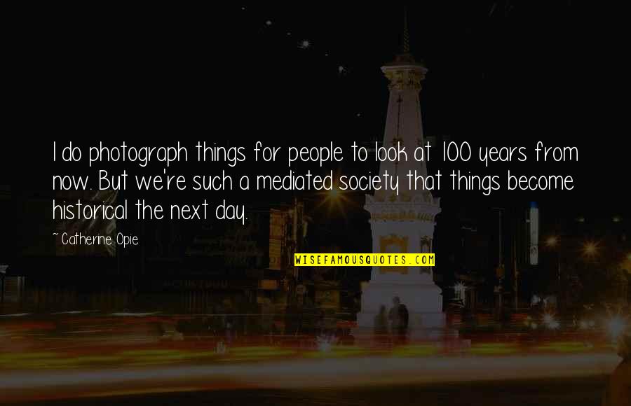 Mediated Quotes By Catherine Opie: I do photograph things for people to look