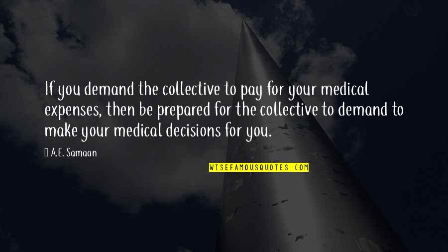 Medical Expenses Quotes By A.E. Samaan: If you demand the collective to pay for