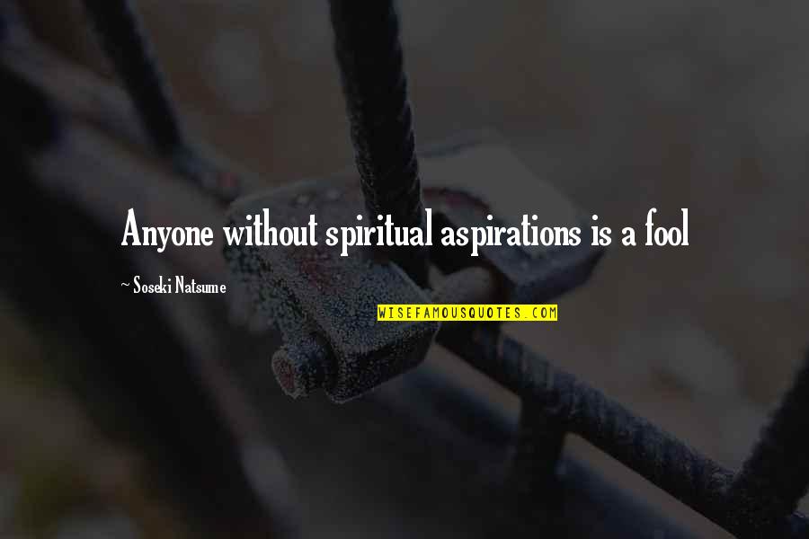 Medical Profession Quotes By Soseki Natsume: Anyone without spiritual aspirations is a fool