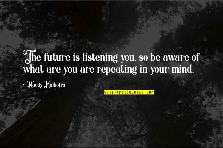 Medical Proverbs Quotes By Maddy Malhotra: The future is listening you, so be aware