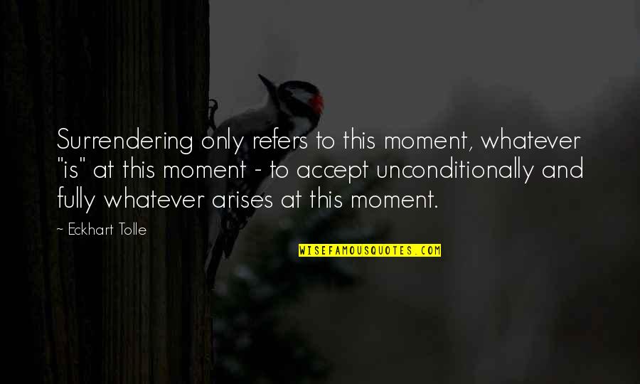 Medicine And Pharmacy Quotes By Eckhart Tolle: Surrendering only refers to this moment, whatever "is"