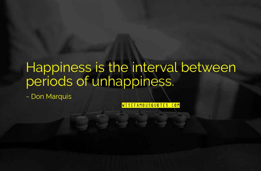 Medicus Help Quotes By Don Marquis: Happiness is the interval between periods of unhappiness.