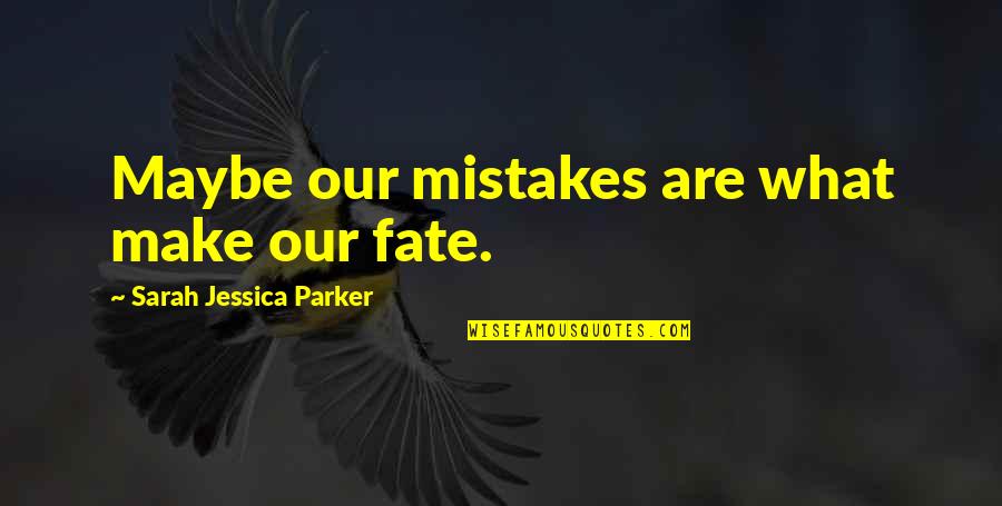 Medieval British Lit Quotes By Sarah Jessica Parker: Maybe our mistakes are what make our fate.