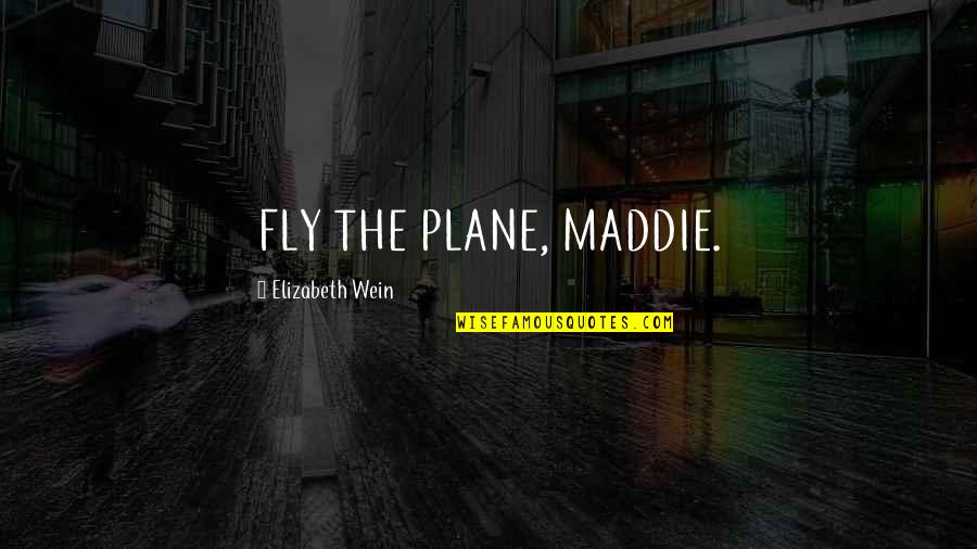 Medimas Quotes By Elizabeth Wein: FLY THE PLANE, MADDIE.