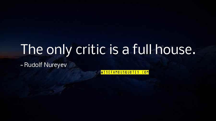 Medrados Quotes By Rudolf Nureyev: The only critic is a full house.