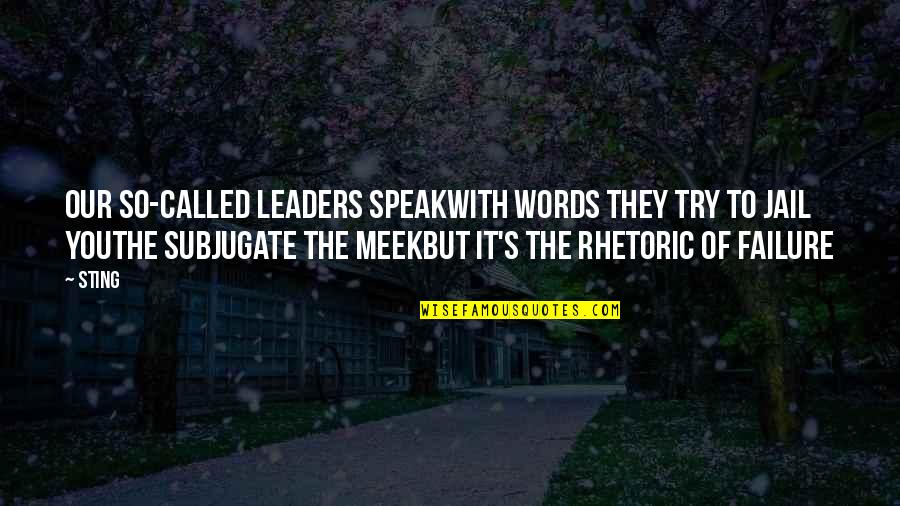 Meek Quotes By Sting: Our so-called leaders speakWith words they try to