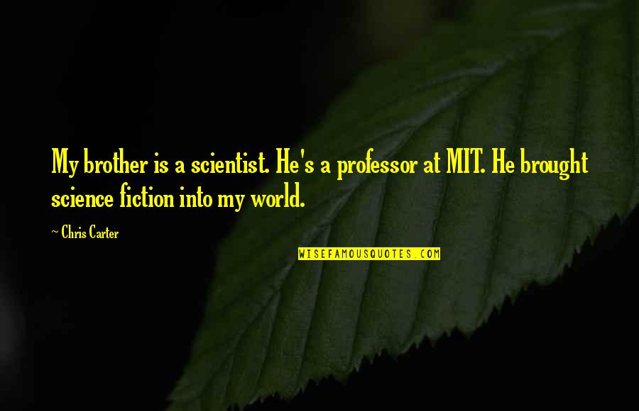 Meer Shank Quotes By Chris Carter: My brother is a scientist. He's a professor