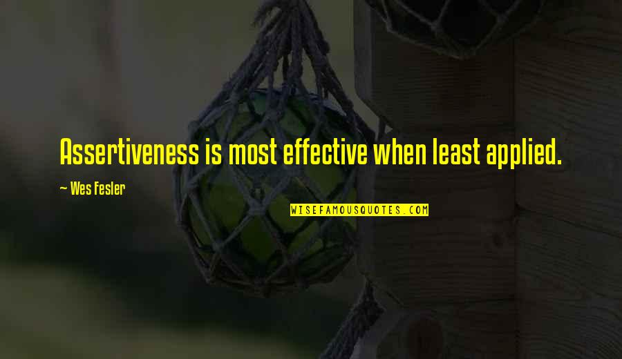 Meer Shank Quotes By Wes Fesler: Assertiveness is most effective when least applied.