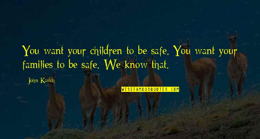 Meerkat Love Quotes By John Kasich: You want your children to be safe. You