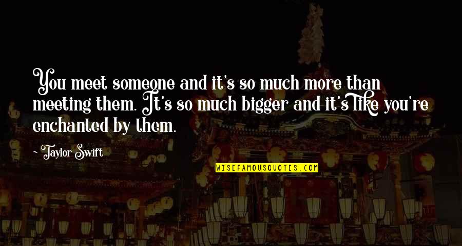 Meeting Someone You Really Like Quotes By Taylor Swift: You meet someone and it's so much more