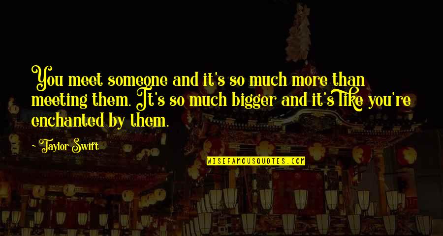 Meeting With Someone Quotes By Taylor Swift: You meet someone and it's so much more