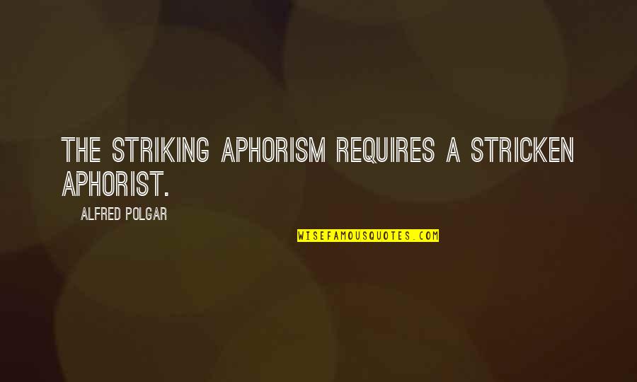 Mefferd Gagnon Quotes By Alfred Polgar: The striking aphorism requires a stricken aphorist.