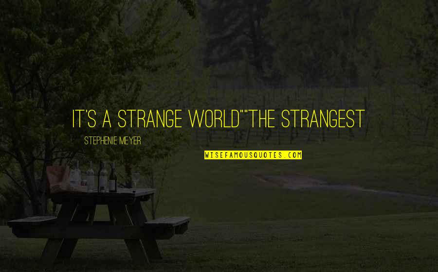 Megabus Canada Quotes By Stephenie Meyer: It's a strange world""The strangest