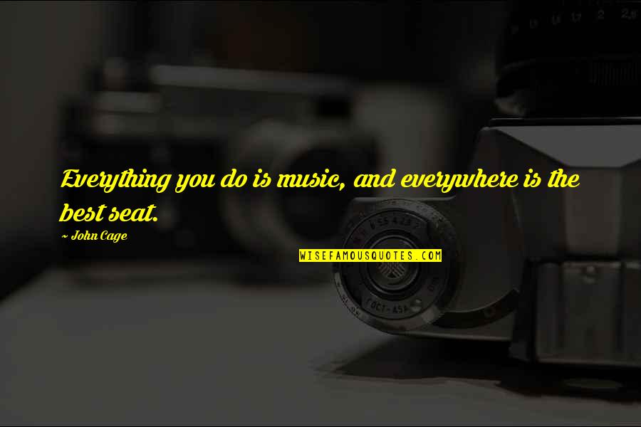 Megadeaths Quotes By John Cage: Everything you do is music, and everywhere is