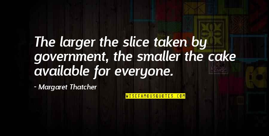 Megalithic Architecture Quotes By Margaret Thatcher: The larger the slice taken by government, the