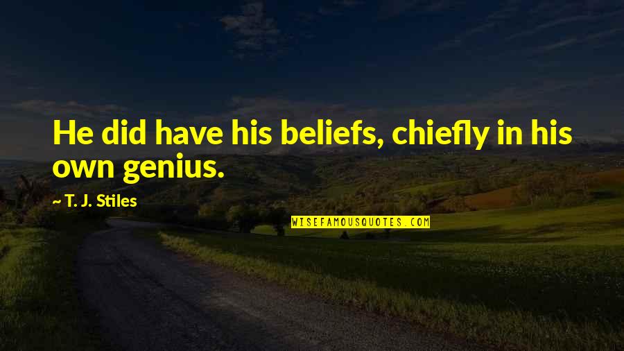 Megalomania Quotes By T. J. Stiles: He did have his beliefs, chiefly in his