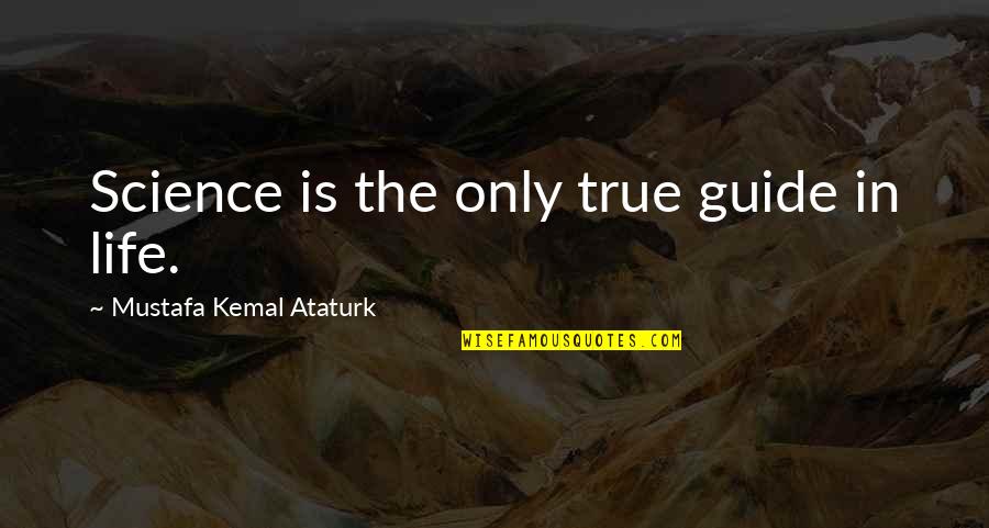 Megaman 8 Boss Quotes By Mustafa Kemal Ataturk: Science is the only true guide in life.