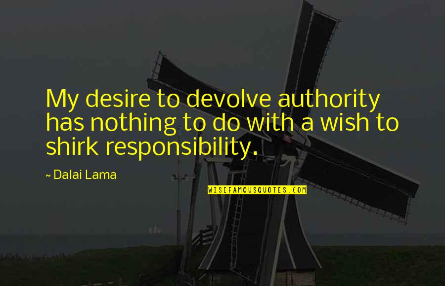 Megatherium Taming Quotes By Dalai Lama: My desire to devolve authority has nothing to