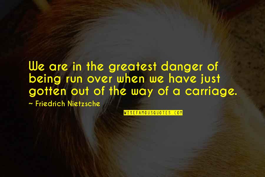 Megatix Quotes By Friedrich Nietzsche: We are in the greatest danger of being