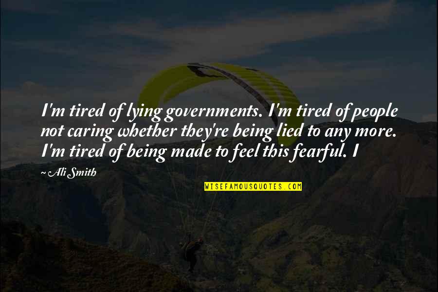 Megavolt Quotes By Ali Smith: I'm tired of lying governments. I'm tired of