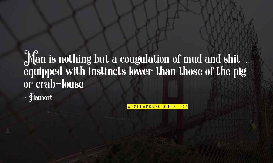 Megette Quotes By Flaubert: Man is nothing but a coagulation of mud