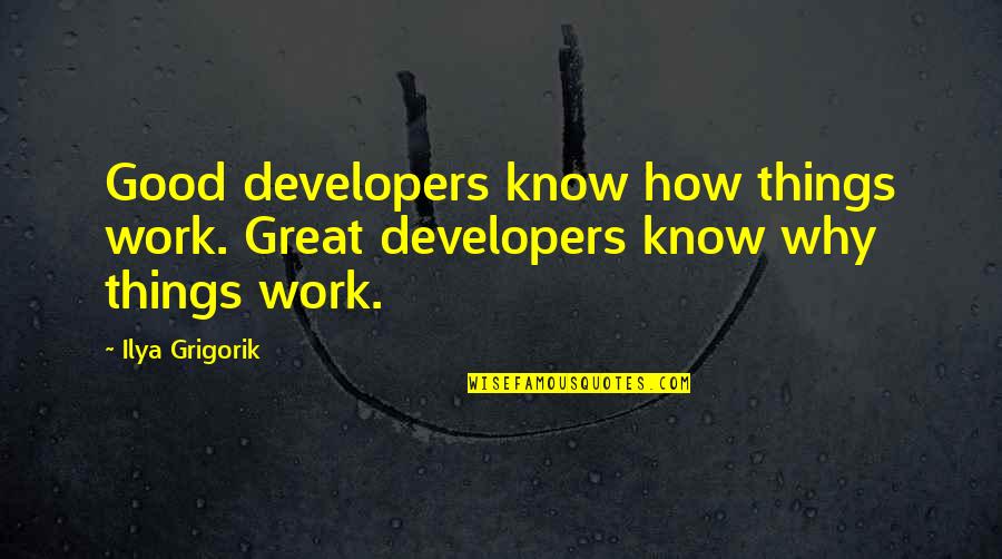 Megibow Family Dental Quotes By Ilya Grigorik: Good developers know how things work. Great developers