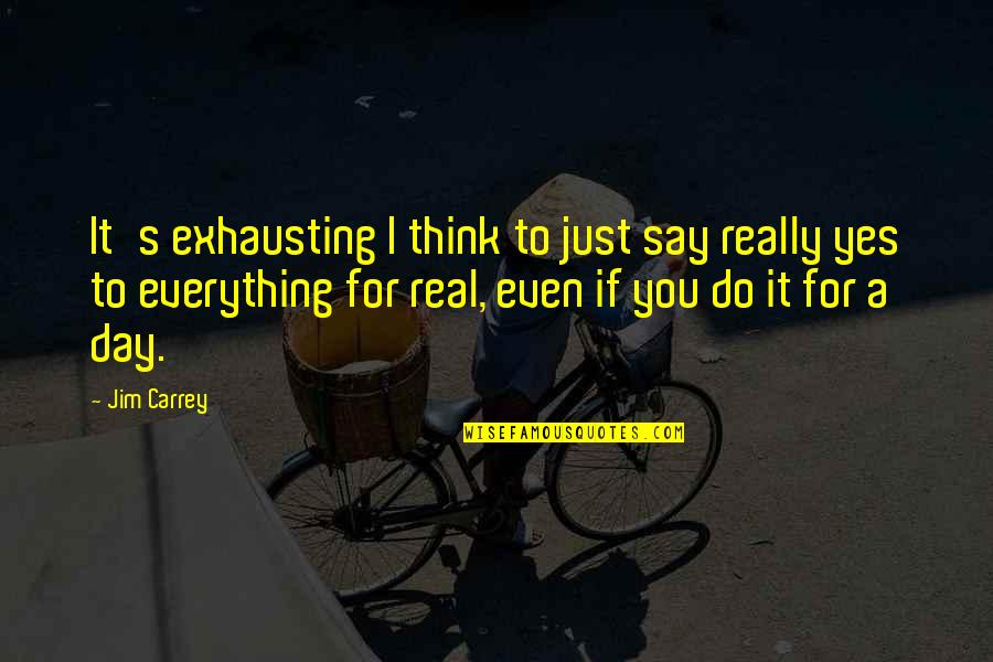 Megillas Quotes By Jim Carrey: It's exhausting I think to just say really