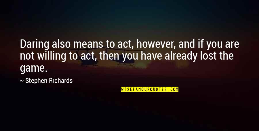 Meginord Quotes By Stephen Richards: Daring also means to act, however, and if