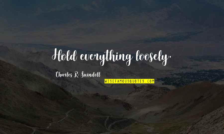 Megran Danilovgrad Quotes By Charles R. Swindoll: Hold everything loosely.